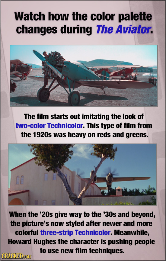 Watch how the color palette changes during The Aviator. The film starts out imitating the look of two-color Technicolor. This type of film from the 19