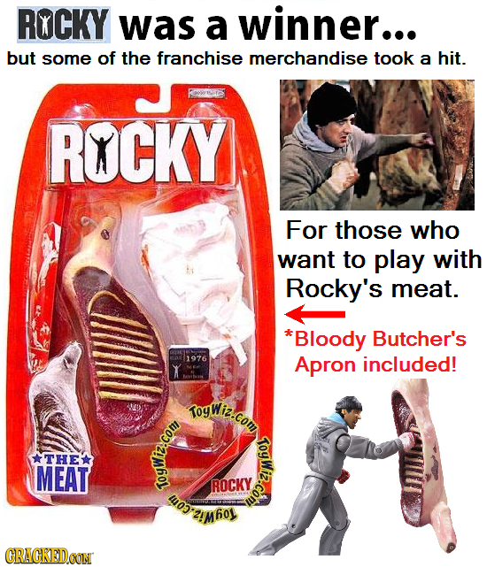 RXCKY was a winner... but some of the franchise merchandise took a hit. ROCKY For those who want to play with Rocky's meat. *Bloody Butcher's $1976 X 