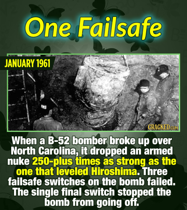 15 Tiny Things With Mind-Blowing Global Consequences - When a B-52 bomber broke up over North Carolina, it dropped an armed nuke 250-plus times as str