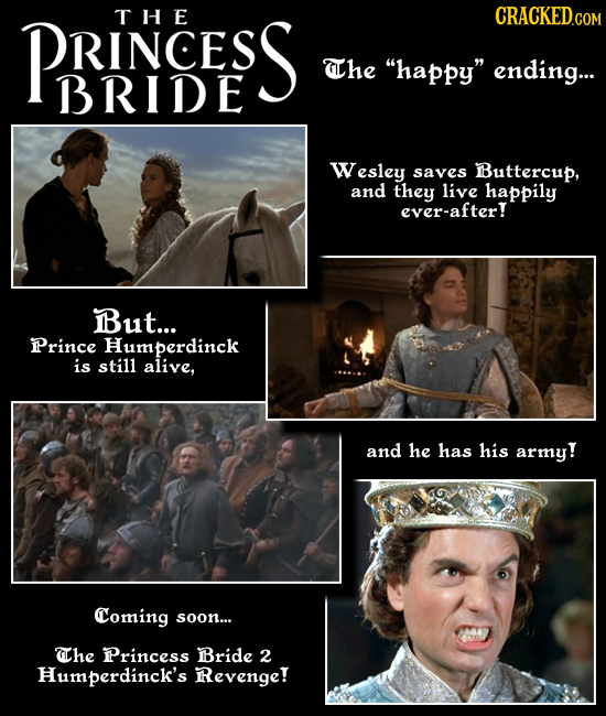 PRINCESS THE The happy ending... BRIDE Wesley saves BButtercup, and they live happily ever-after! But... Prince Humperdinck is still alive, and he h