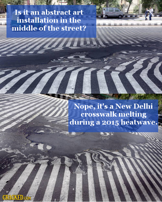 Is it an abstract art installation in the middle of the street? Nope, it's a New Delli crosswalk melting during a 2015 heatwave. CRACKED COM