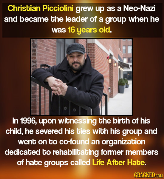 Christian Picciolini grew up as a Neo-Nazi and became the leader of a group when he was 16 years old. In 1996, upon witnessing the birth of his child,