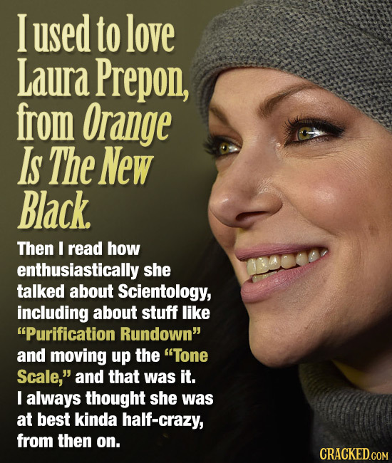 I used to love Laura Prepon, from Orange Is The New Black Then I read how enthusiastically she talked about Scientology, including about stuff like P
