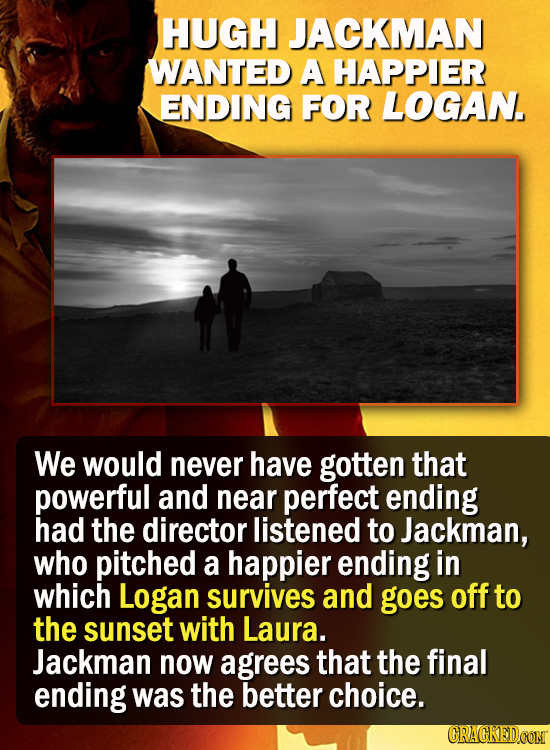 HUGH JACKMAN WANTED A HAPPIER ENDING FOR LOGAN We would never have gotten that powerful and near perfect ending had the director listened to Jackman, 
