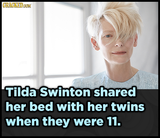 CRACKED.OON Tilda Swinton shared her bed with her twins when they were 11.