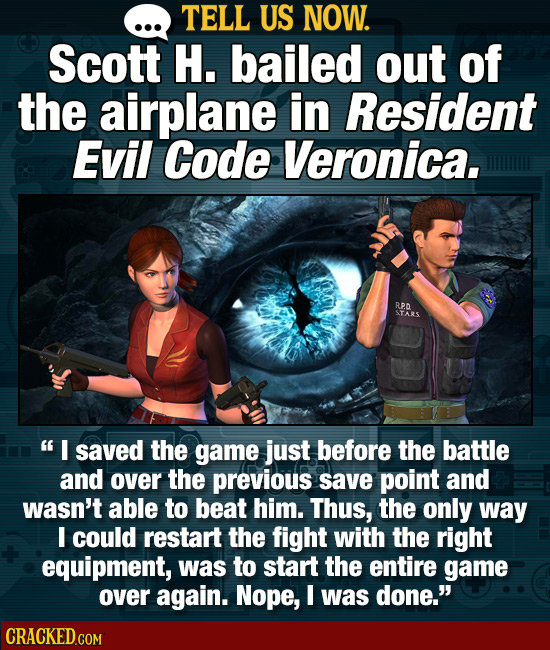 TELL US NOW. Scott H. bailed out of the airplane in Resident Evil Code Veronica. R STARS I saved the game just before the battle and over the previou