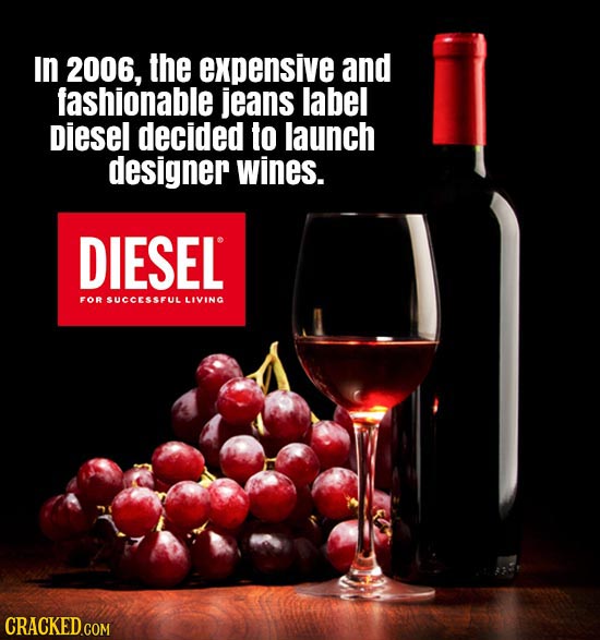 in 2006, the expensive and fashionable jeans label Diesel decided to launch designer wines. DIESEL FOR SUCCESSFUL LIVING 