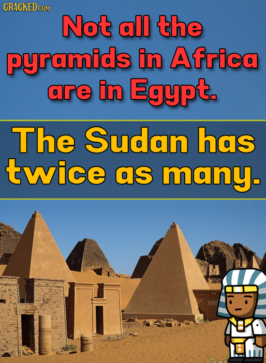 CRACKEDCO CON Not all the pyramids in Africa are in Egypt. The Sudan has twice as many-