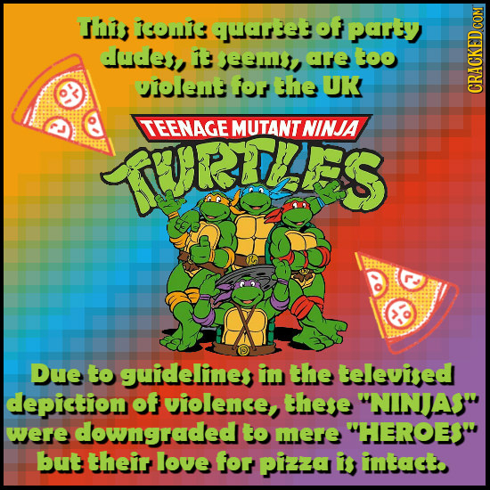 T confe hartet of party dudes, 13 eem are too oiolent for the UK CRAGA TEENAGE MUTANTNINJA TVRLES Due to guidellines in the televised depiction of vio