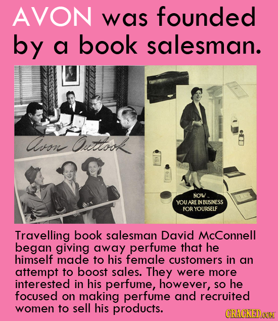 AVON was founded by a book salesman. Avo Ouitlook NOW YOU ARE NBUSINESS FOR YOURSELF Travelling book salesman David McConnell began giving away perfum
