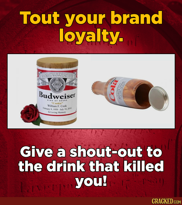 Tout your brand loyalty. Budweiser XI OF4 Cnie William E Cook hrury 91958 Juty IN tanine Menwws Give a shout-out to the drink that killed you! 10 CRAC
