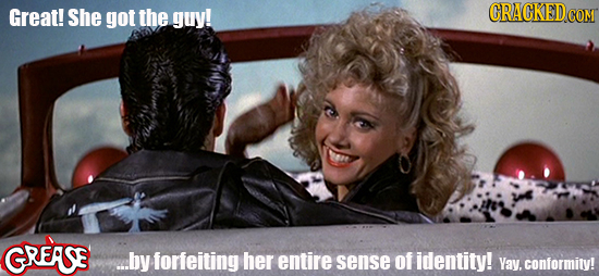 Great! She got the guy! CRACKEDCO GREASE ..by forfeiting her entire sense of identity! Yay. conformity!