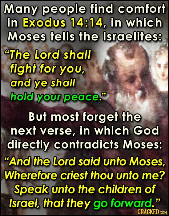 Many people find comfort in Exodus 14:14, in which Moses tells the Israelites: The Lord shall fight for YOU, and ye shall hold your peace. But most