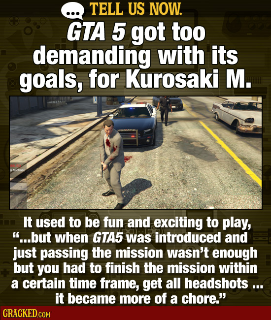 TELL US NOW. GTA 5 got too demanding with its goals, for Kurosaki M. It used to be fun and exciting to play, ...but when GTA5 was introduced and just
