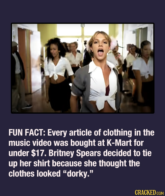 FUN FACT: Every article of clothing in the music video was bought at K-Mart for under $17. Britney Spears decided to tie up her shirt because she thou