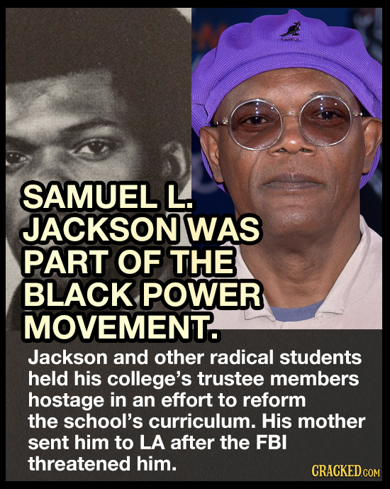SAMUEL L. JACKSON WAS PART OF THE BLACK POWER MOVEMENT. Jackson and other radical students held his college's trustee members hostage in an effort to