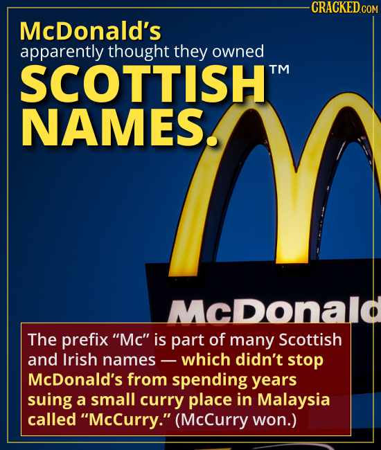 McDonald’s apparently thought they owned SCOTTISH NAMES. - The prefix “Mc” is part of many Scottish and Irish names -- which didn’t stop McDonald’s f