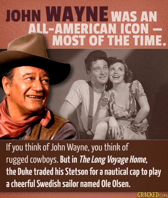 JOHN WAYNE WAS AN ALL-AMERICAN ICON MOST OF THE TIME. If you think of John Wayne, you think of rugged cowboys. But in The Long Voyage Home, the Duke t
