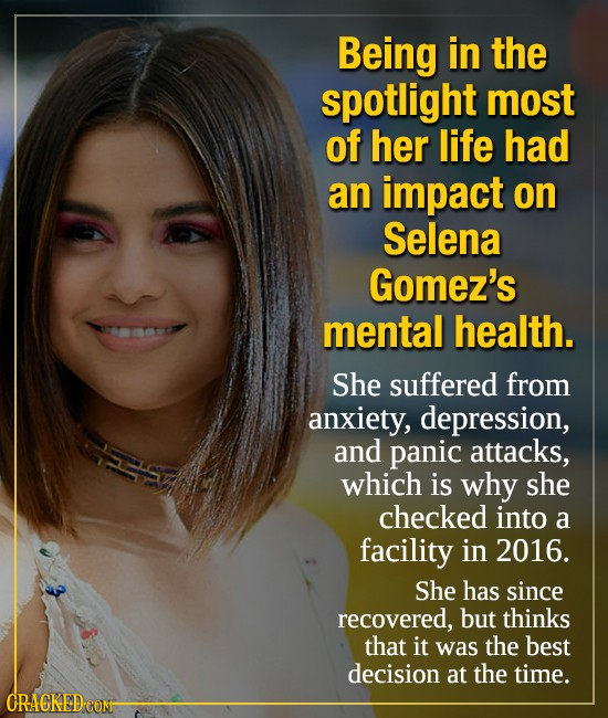 Being in the spotlight most of her life had an impact on Selena Gomez's mental health. She suffered from anxiety, depression, and panic attacks, which