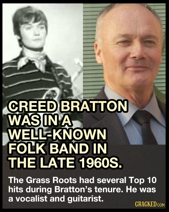 CREED BRATTON WAS IN A WELL-KNOWN FOLK BAND IN THE LATE 1960S. The Grass Roots had several Top 10 hits during Bratton's tenure. He was a vocalist and