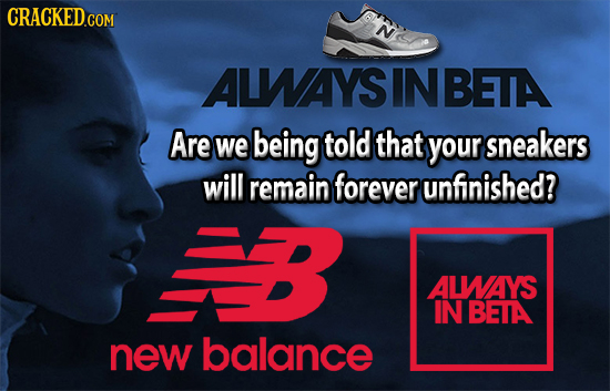 N ALWAYSI INBETA Are we being told that your sneakers will remain forever unfinished? ALWAYS IN BETA new balance