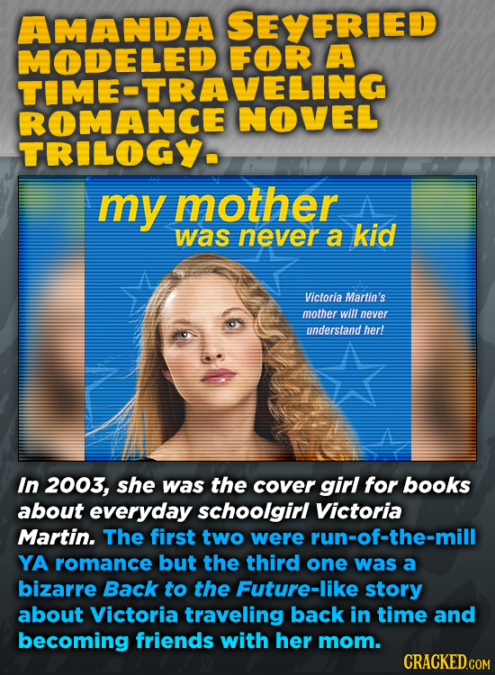 AMANDA SEYFRIED MODELEDFOR A TRILOGYE my mother was never a kid Victoria Martin's mother will never understand hert In 2003, she was the cover girl fo