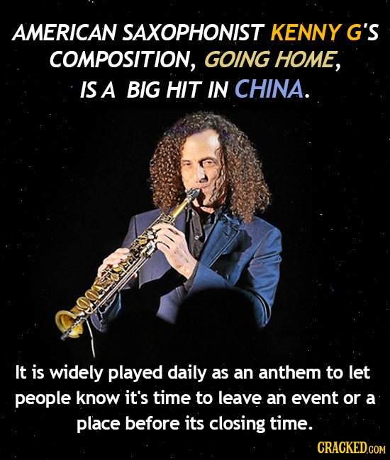 AMERICAN SAXOPHONIST KENNY G'S COMPOSITION, GOING HOME, IS A BIG HIT IN CHINA. It is widely played daily as an anthem to let people know it's time to