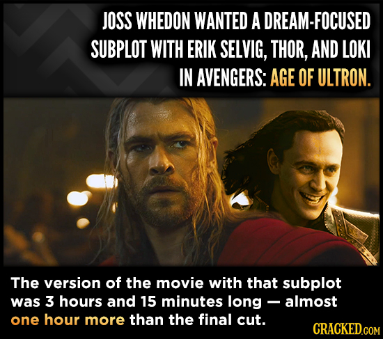JOSS WHEDON WANTED A DREAM-FOCUSED SUBPLOT WITH ERIK SELVIG, THOR, AND LOKI IN AVENGERS: AGE OF ULTRON. The version of the movie with that subplot was