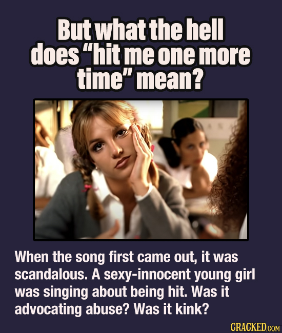But what the hell does hit me one more time mean? When the song first came out, it was scandalous. A sexy-innocent young girl was singing about bein