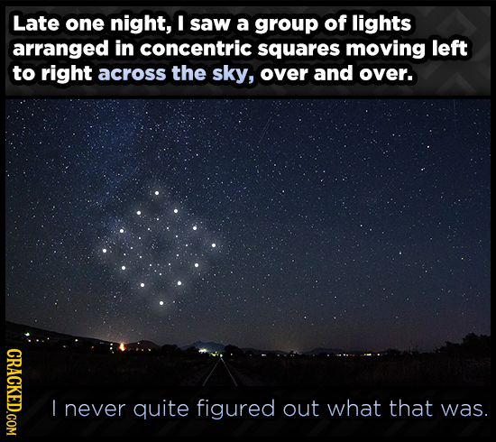 Late one night, I saw a group of lights arranged in concentric squares moving left to right across the sky, over and over. GRACL I never quite figured
