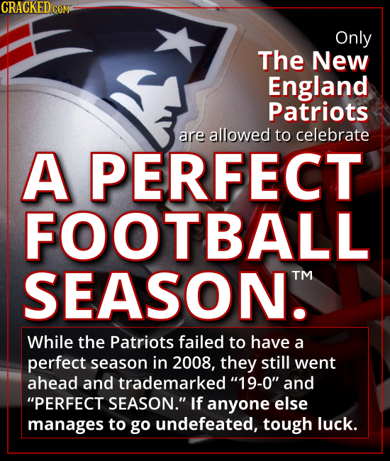 Only the New England Patriots are allowed to celebrate A PERFECT FOOTBALL SEASON. - While the Patriots failed to have a perfect season in 2008, they s