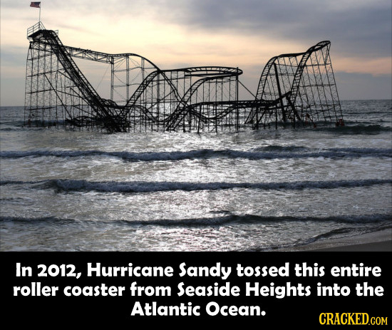 In 2012, Hurricane Sandy tossed this entire roller coaster from Seaside Heights into the Atlantic Ocean. 