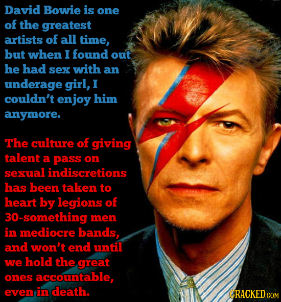 David Bowie is one of the greatest artists of all time, but when I found out he had sex with an underage girl, I couldn't enjoy him anymore. The cultu