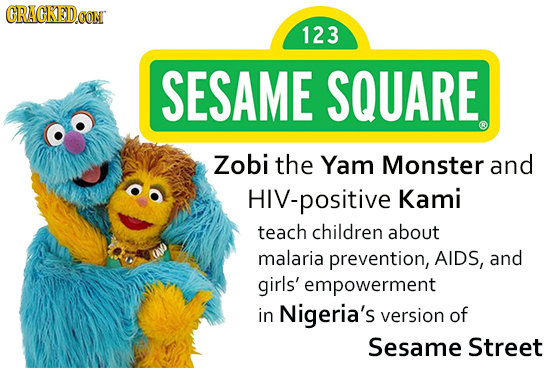 CRACKED CON 123 SESAME SQUARE Zobi the Yam Monster and HIV-positive Kami teach children about malaria prevention, AIDS, and girls' empowerment in Nige