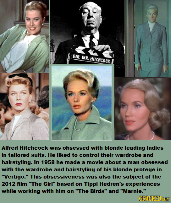DIR. MR. HITCHCOCK Alfred Hitchcock was obsessed with blonde Ieading ladies in tailored suits. He liked to control their wardrobe and hairstyling. In 