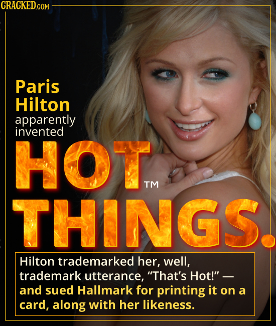 Paris Hilton apparently invented HOT THINGS. - Hilton trademarked her, well, trademark uttering, “That’s Hot!” -- and sued Hallmark for printing it on