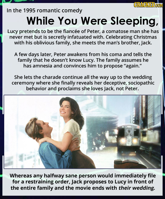 In the 1995 romantic comedy While You Were Sleeping, Lucy pretends to be the fiancee of Peter, a comatose man she has never met but is secretly infatu