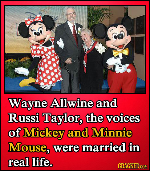 Wayne Allwine and Russi Taylor, the voices of Mickey and Minnie Mouse, were married in real life. CRACKED.COM
