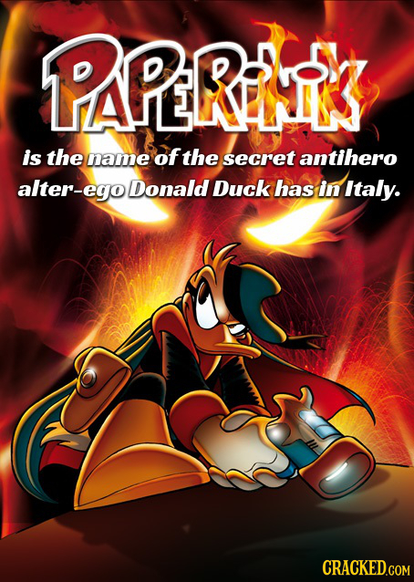 PAPERAS is the name of the secret antihero alter-egoDonald Duck has in Italy. CRACKED.COM