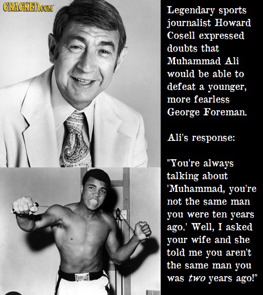 CRACKEDCO Legendary sports journalist Howard Cosell expressed doubts that Muhammad Ali would be able to defeat a younger, more fearless George Foreman