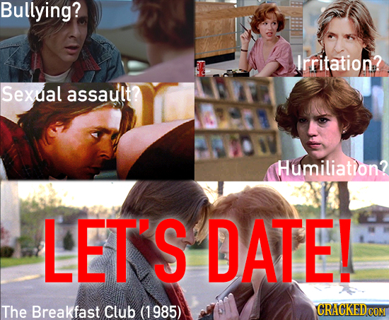 Bullying? Irritation? Sexual assault? Humiliation? LET'S DATE! The Breakfast Club (1 985) 