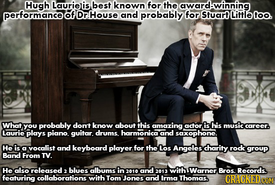 Hugh Laurieis best known for the ward-winning performance of Dr House and probably for Stuart Little too. What YOu probably don't know about this amaz