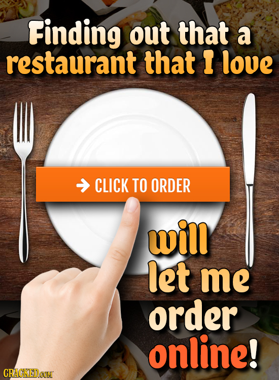 Finding out that a restaurant that I love CLICK TO ORDER will let me order online! CRACKEDCOMT