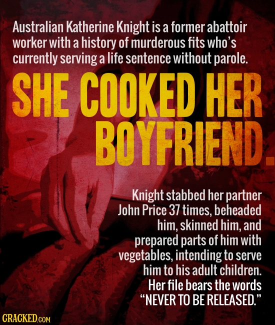 Australian Katherine Knight is a former abattoir worker with a history of murderous fits who's currently serving a life sentence without parole. SHE C