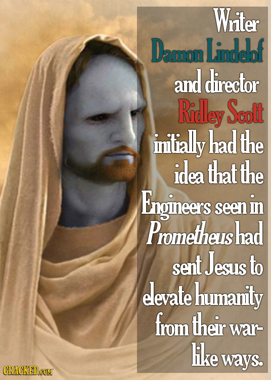 Writer Damon Lindelof and director Ridey Scott initially had the idea that the Engineers in seen Prometheushad sent Jesus to elevate humanity from the