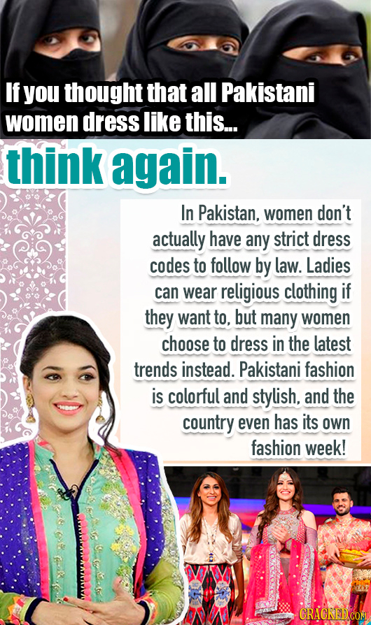 If you thought that all Pakistani women dress like this... think again. In Pakistan, women don't actually have any strict dress codes to follow by law
