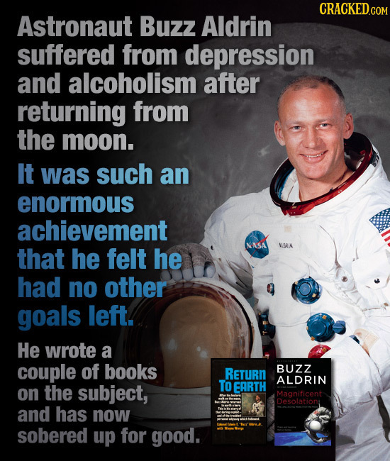 CRACKED.COM Astronaut Buzz Aldrin suffered from depression and alcoholism after returning from the moon. It was such an enormous achievement that he f