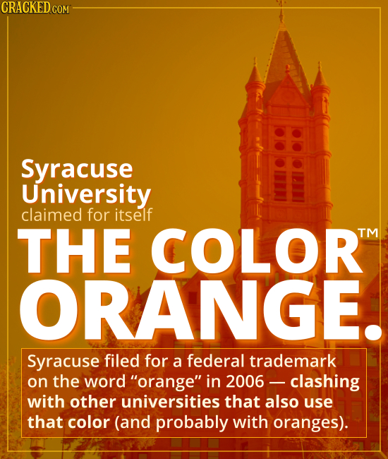 Syracuse University claimed THE COLOR ORANGE. - Syracuse filed for a federal trademark on the word “orange” in 2006 -- leading to a clash with other u