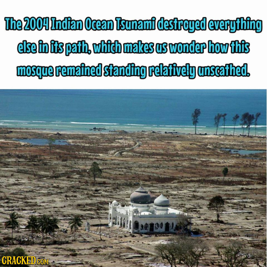 The 2004 Indian Ocean Tsunami destroyed everything else in its path. which makes us wonder how this mosque remained standing relatively unscathed. CRA