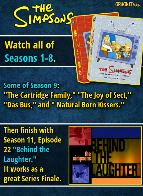 SIMSoNS tHe CRACKEDCO Watch all of ows Seasons 1-8. tHe SIMPSonS TH COMPLETE PIRST STASON e Some of Season 9: The Cartridge Family, The Joy of Sect
